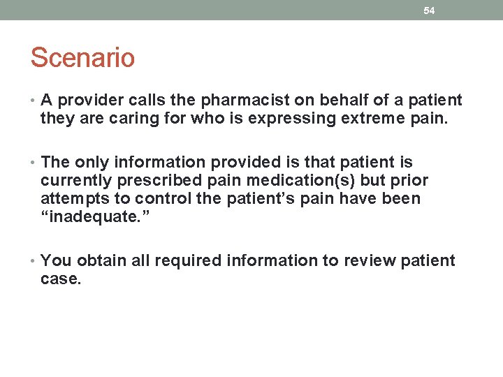 54 Scenario • A provider calls the pharmacist on behalf of a patient they