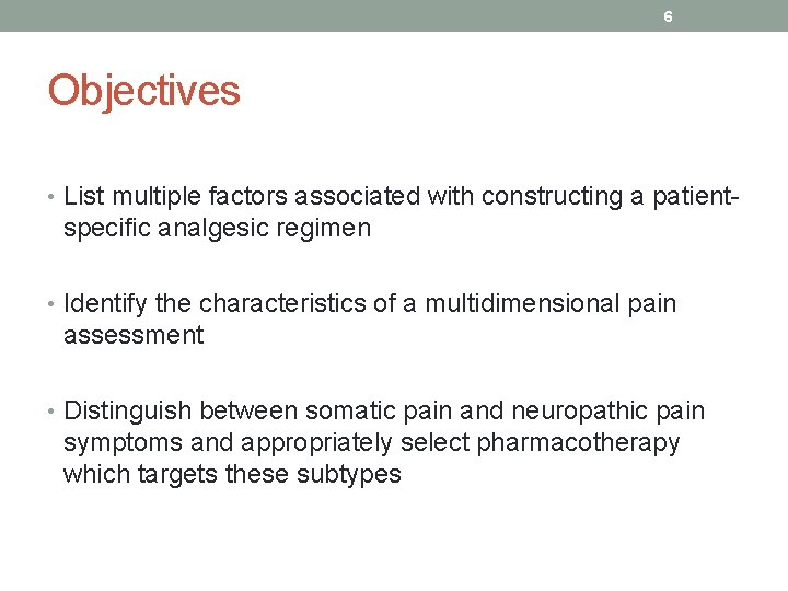 6 Objectives • List multiple factors associated with constructing a patient- specific analgesic regimen