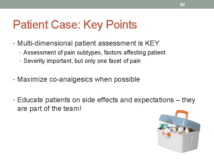 62 Patient Case: Key Points • Multi-dimensional patient assessment is KEY • Assessment of