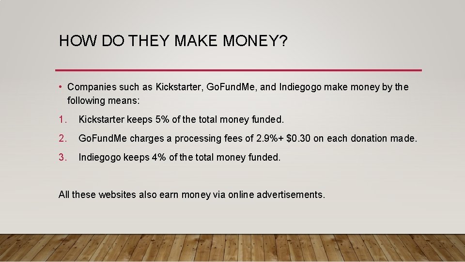 HOW DO THEY MAKE MONEY? • Companies such as Kickstarter, Go. Fund. Me, and