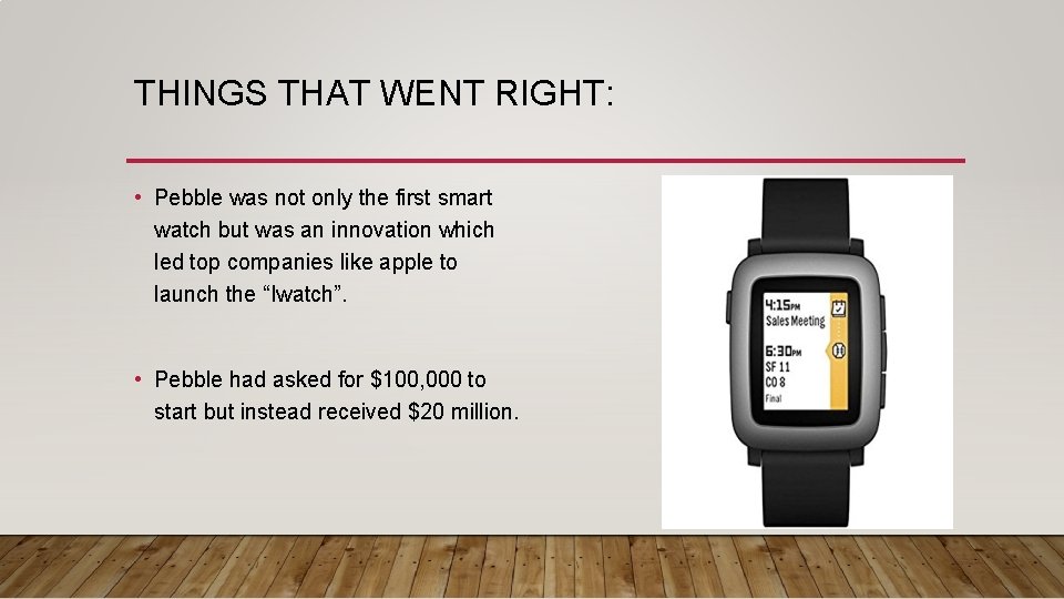 THINGS THAT WENT RIGHT: • Pebble was not only the first smart watch but