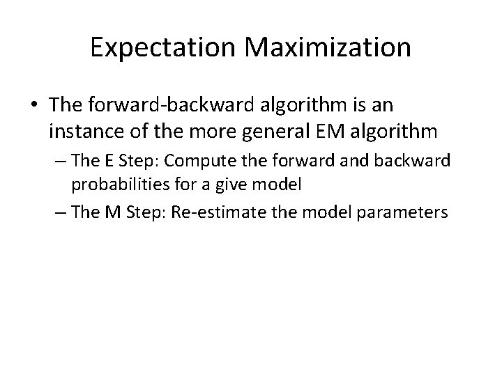 Expectation Maximization • The forward-backward algorithm is an instance of the more general EM