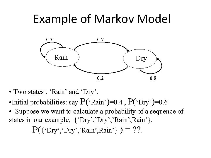 Example of Markov Model 0. 3 0. 7 Rain Dry 0. 2 0. 8