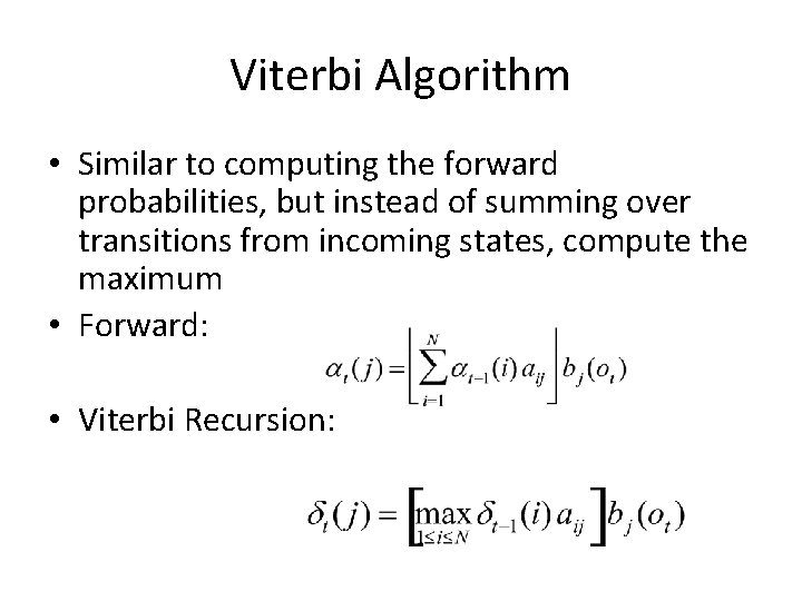 Viterbi Algorithm • Similar to computing the forward probabilities, but instead of summing over