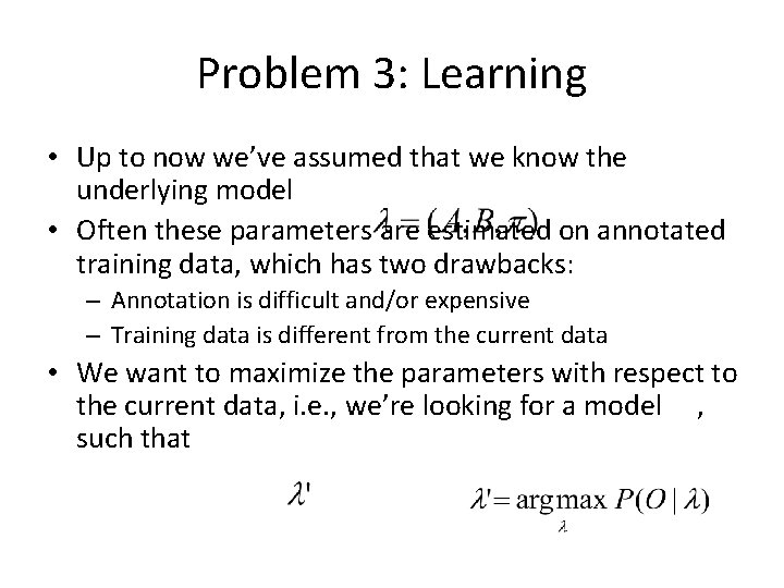 Problem 3: Learning • Up to now we’ve assumed that we know the underlying