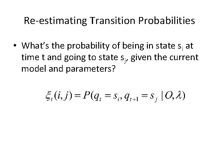 Re-estimating Transition Probabilities • What’s the probability of being in state si at time