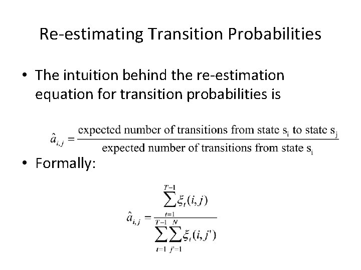 Re-estimating Transition Probabilities • The intuition behind the re-estimation equation for transition probabilities is