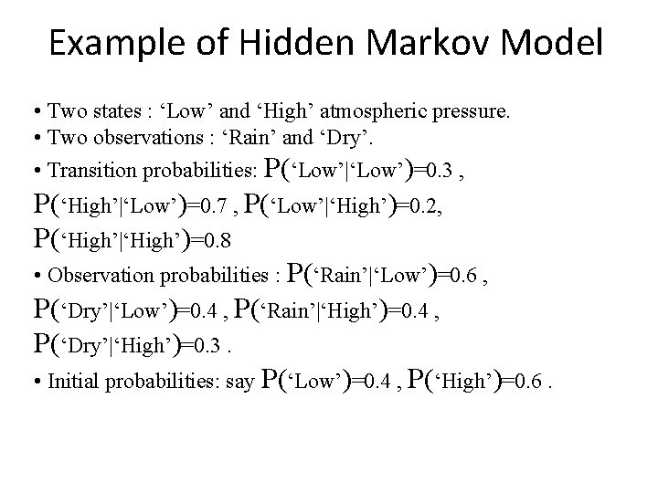 Example of Hidden Markov Model • Two states : ‘Low’ and ‘High’ atmospheric pressure.