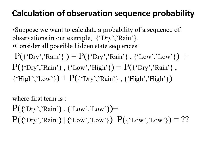 Calculation of observation sequence probability • Suppose we want to calculate a probability of