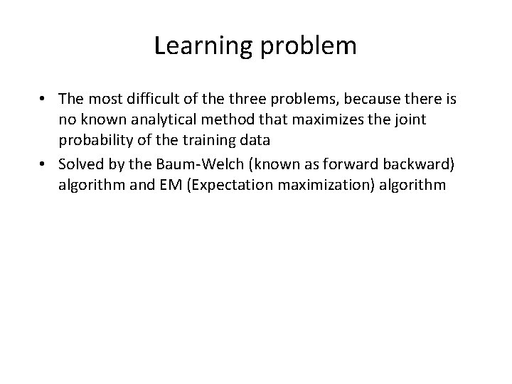 Learning problem • The most difficult of the three problems, because there is no