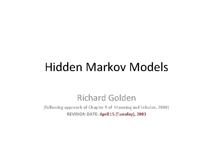 Hidden Markov Models Richard Golden (following approach of Chapter 9 of Manning and Schutze,