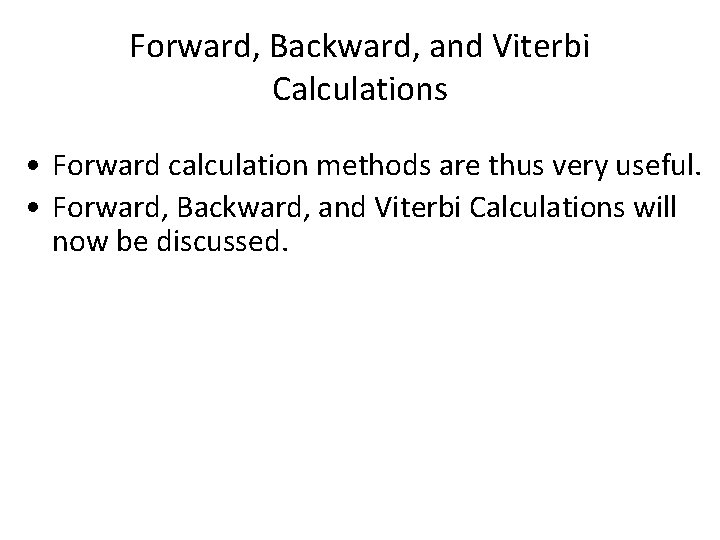 Forward, Backward, and Viterbi Calculations • Forward calculation methods are thus very useful. •