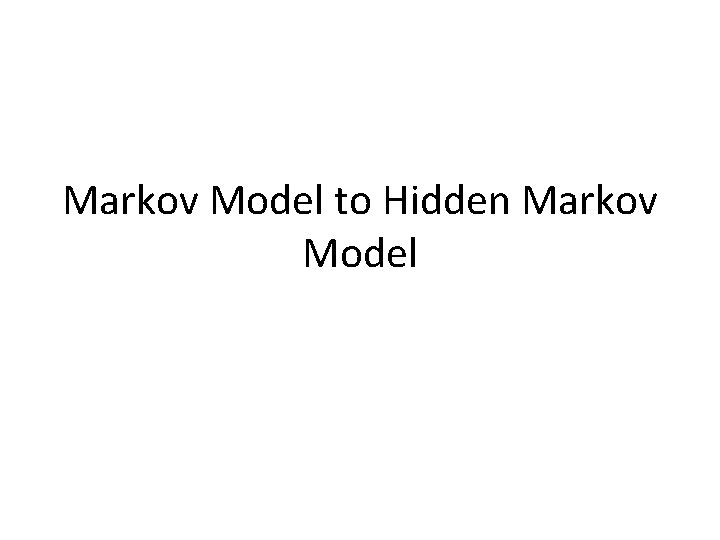 Markov Model to Hidden Markov Model 