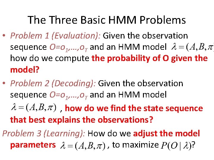 The Three Basic HMM Problems • Problem 1 (Evaluation): Given the observation sequence O=o