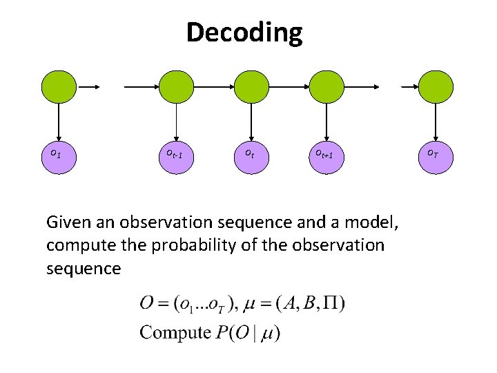 Decoding o 1 ot-1 ot ot+1 Given an observation sequence and a model, compute