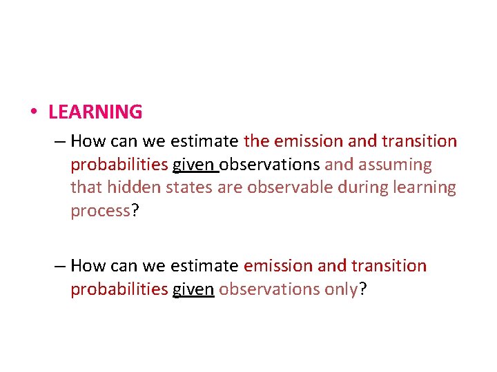  • LEARNING – How can we estimate the emission and transition probabilities given