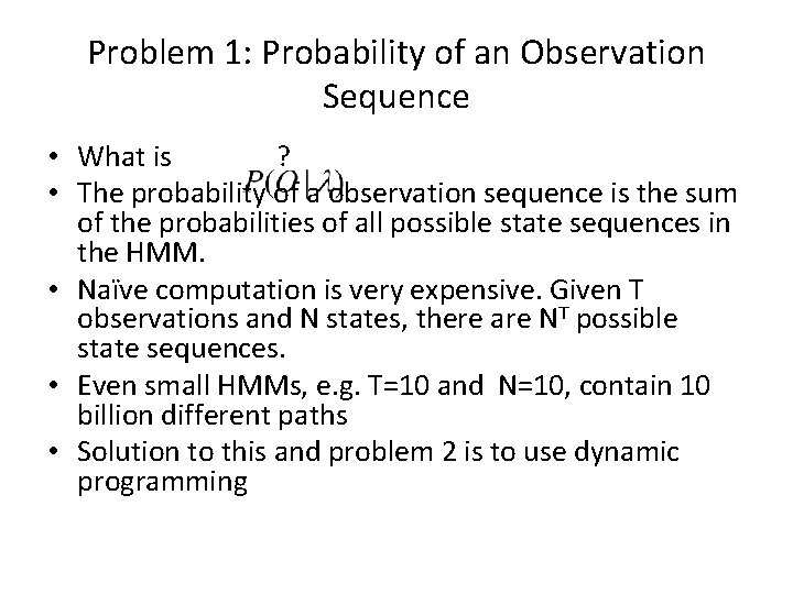 Problem 1: Probability of an Observation Sequence • What is ? • The probability