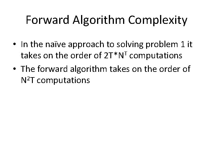 Forward Algorithm Complexity • In the naïve approach to solving problem 1 it takes