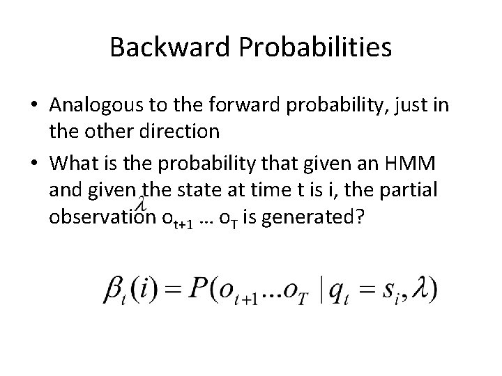 Backward Probabilities • Analogous to the forward probability, just in the other direction •
