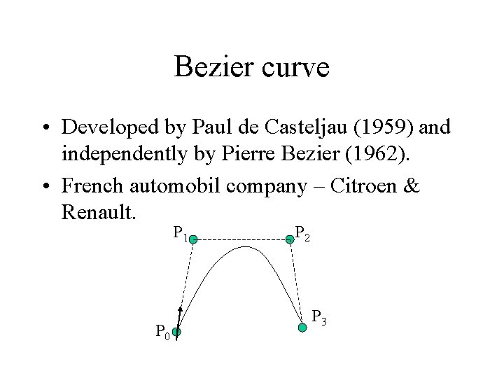 Bezier curve • Developed by Paul de Casteljau (1959) and independently by Pierre Bezier