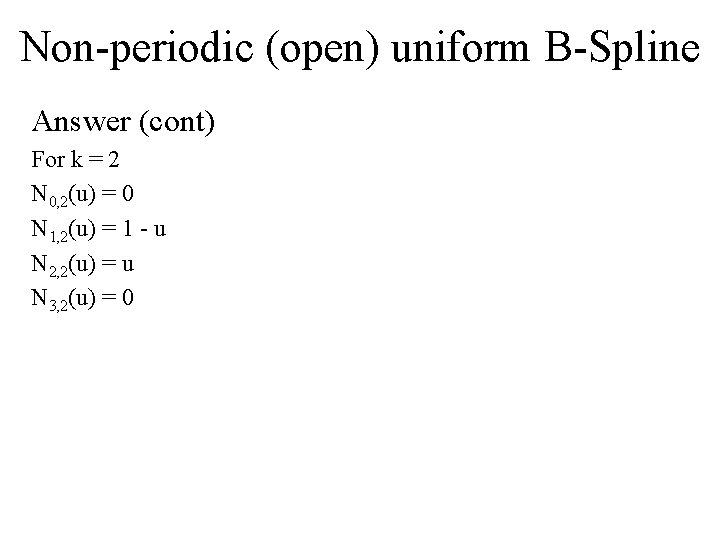 Non-periodic (open) uniform B-Spline Answer (cont) For k = 2 N 0, 2(u) =