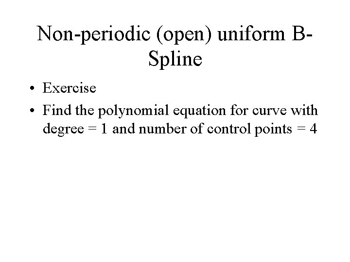 Non-periodic (open) uniform BSpline • Exercise • Find the polynomial equation for curve with