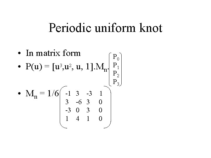 Periodic uniform knot • In matrix form • P(u) = [u 3, u 2,