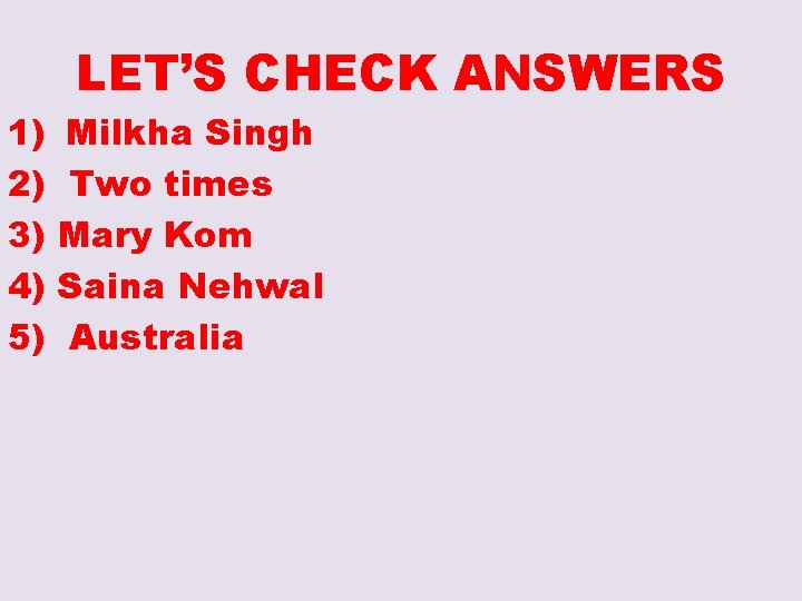 1) 2) 3) 4) 5) LET’S CHECK ANSWERS Milkha Singh Two times Mary Kom