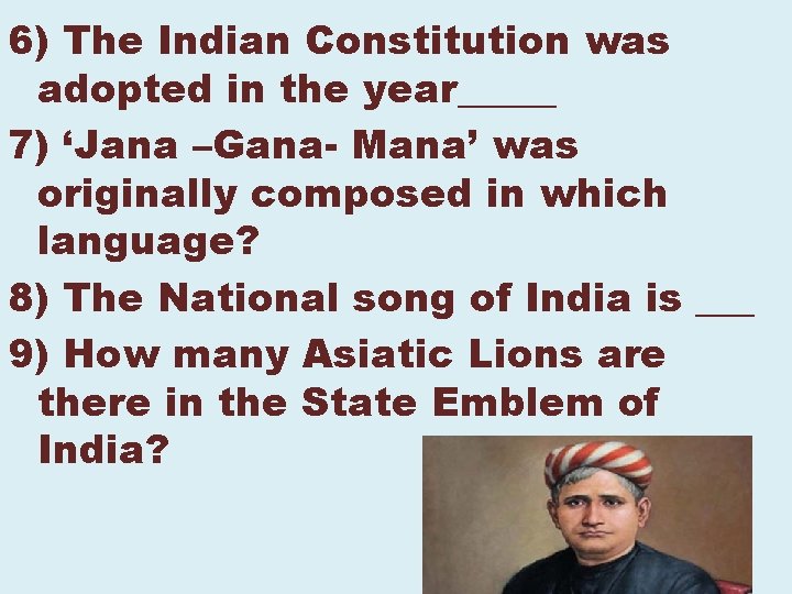 6) The Indian Constitution was adopted in the year_____ 7) ‘Jana –Gana- Mana’ was