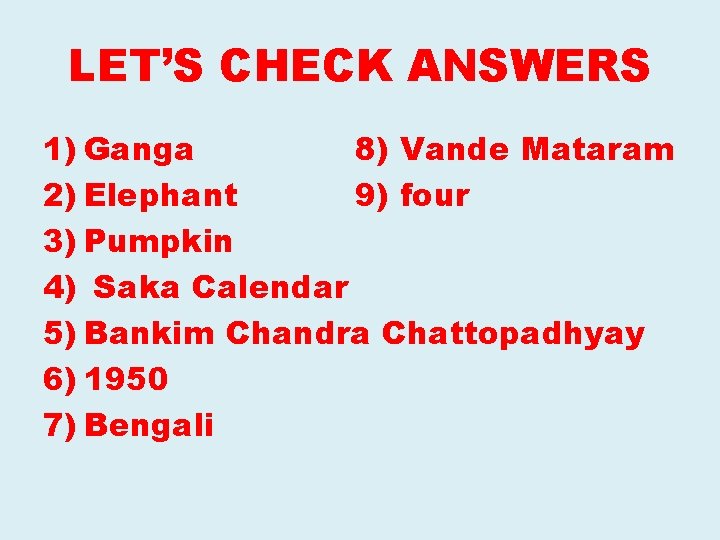 LET’S CHECK ANSWERS 1) Ganga 8) Vande Mataram 2) Elephant 9) four 3) Pumpkin