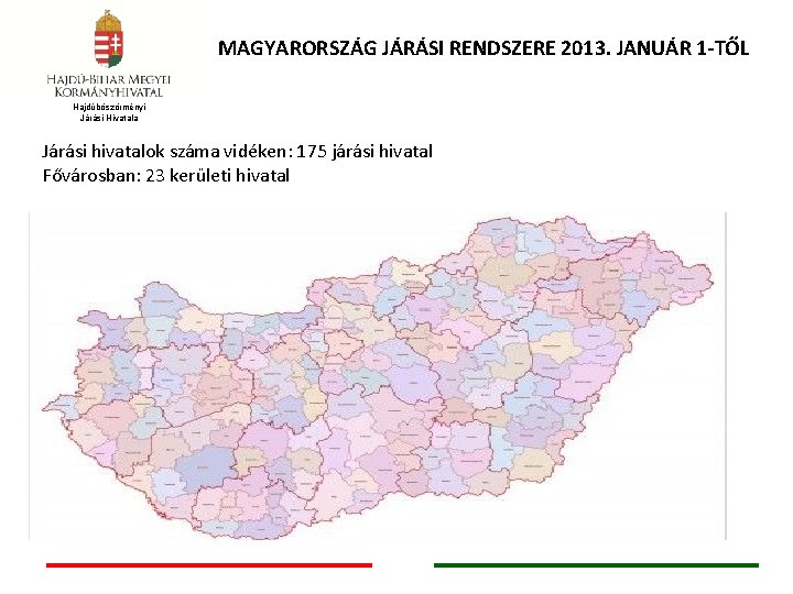 MAGYARORSZÁG JÁRÁSI RENDSZERE 2013. JANUÁR 1 -TŐL Hajdúböszörményi Járási Hivatala Járási hivatalok száma vidéken: