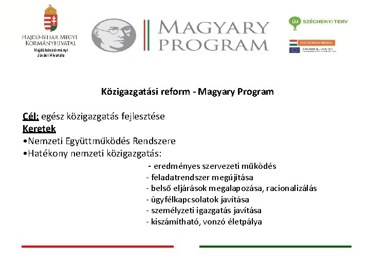 Hajdúböszörményi Járási Hivatala Közigazgatási reform - Magyary Program Cél: egész közigazgatás fejlesztése Keretek •