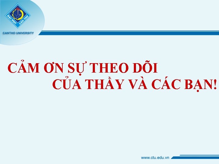 CẢM ƠN SỰ THEO DÕI CỦA THẦY VÀ CÁC BẠN! 