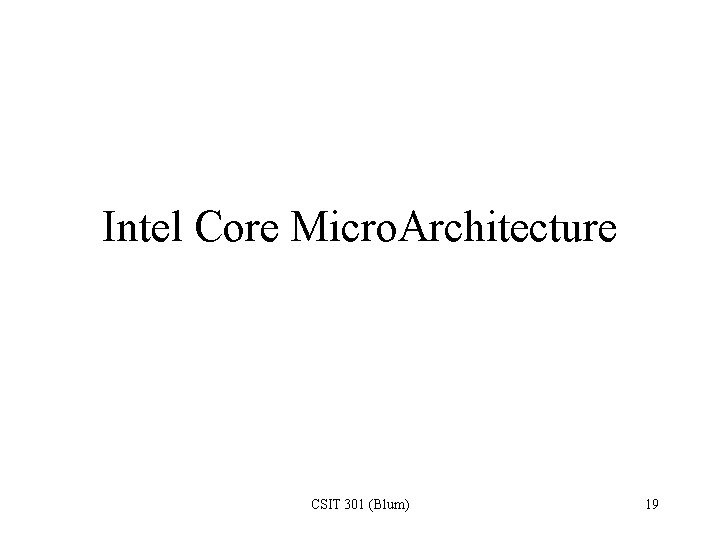 Intel Core Micro. Architecture CSIT 301 (Blum) 19 