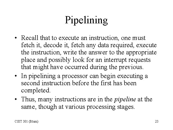 Pipelining • Recall that to execute an instruction, one must fetch it, decode it,