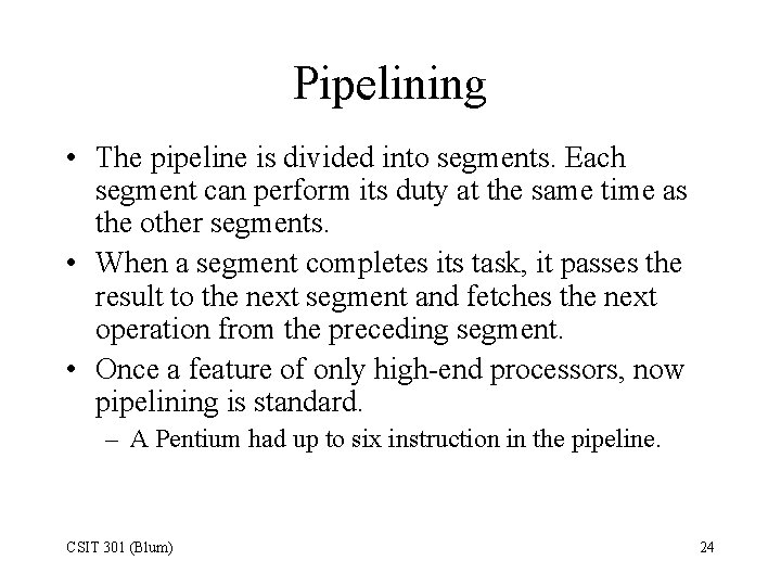 Pipelining • The pipeline is divided into segments. Each segment can perform its duty