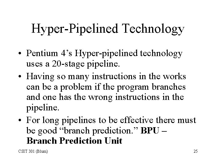 Hyper-Pipelined Technology • Pentium 4’s Hyper-pipelined technology uses a 20 -stage pipeline. • Having