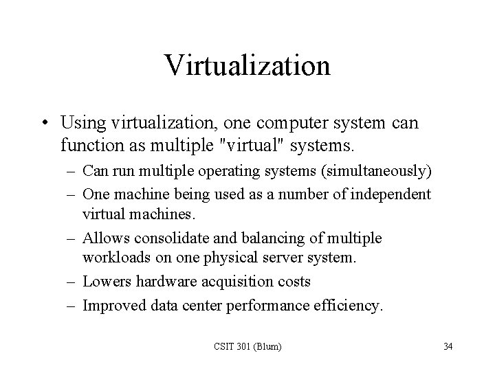 Virtualization • Using virtualization, one computer system can function as multiple "virtual" systems. –