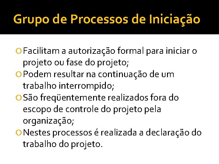 Grupo de Processos de Iniciação Facilitam a autorização formal para iniciar o projeto ou