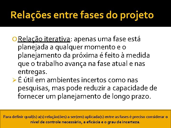 Relações entre fases do projeto Relação iterativa: apenas uma fase está planejada a qualquer