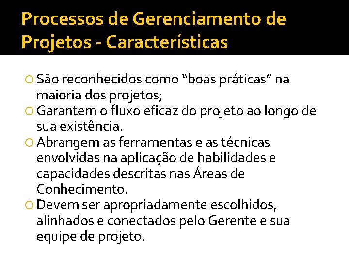 Processos de Gerenciamento de Projetos - Características São reconhecidos como “boas práticas” na maioria