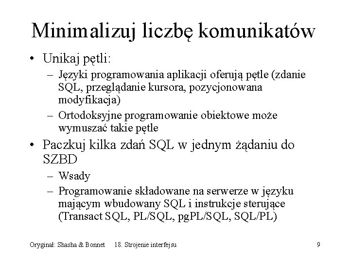 Minimalizuj liczbę komunikatów • Unikaj pętli: – Języki programowania aplikacji oferują pętle (zdanie SQL,