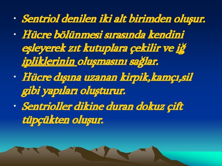  • Sentriol denilen iki alt birimden oluşur. • Hücre bölünmesi sırasında kendini eşleyerek