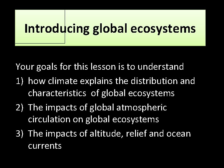 Introducing global ecosystems Your goals for this lesson is to understand 1) how climate
