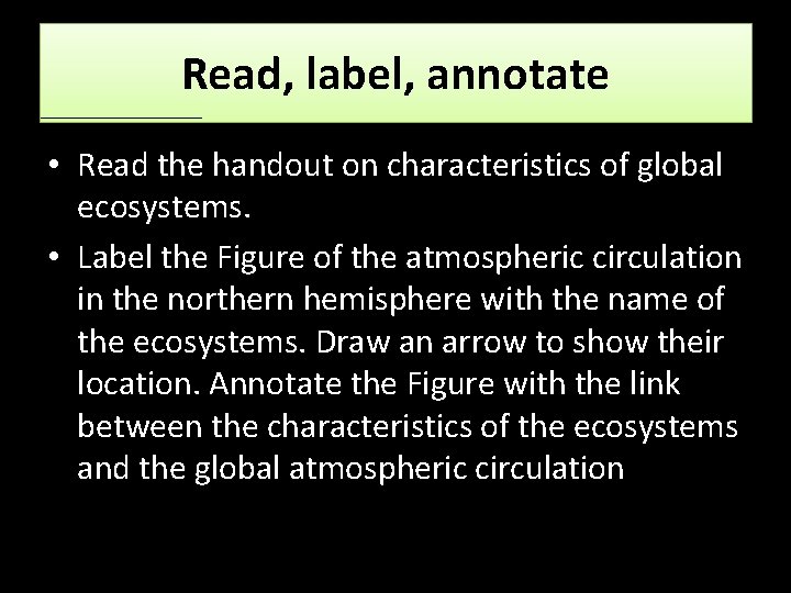 Read, label, annotate • Read the handout on characteristics of global ecosystems. • Label