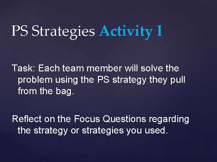 PS Strategies Activity I Task: Each team member will solve the problem using the