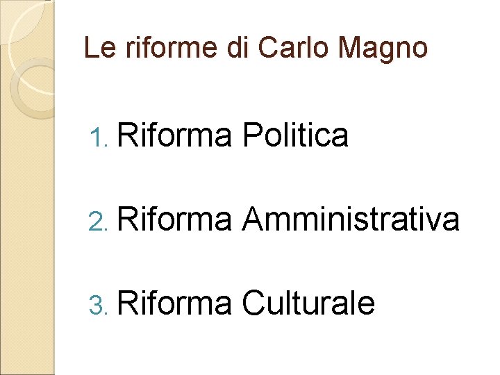 Le riforme di Carlo Magno 1. Riforma Politica 2. Riforma Amministrativa 3. Riforma Culturale