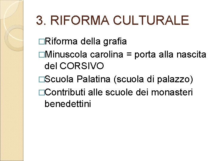 3. RIFORMA CULTURALE �Riforma della grafia �Minuscola carolina = porta alla nascita del CORSIVO