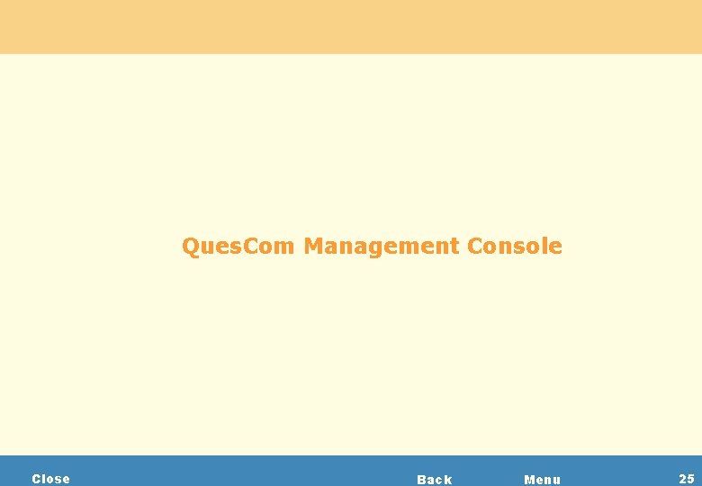 Ques. Com Management Console Close Back Menu 25 