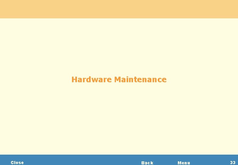 Hardware Maintenance Close Back Menu 33 